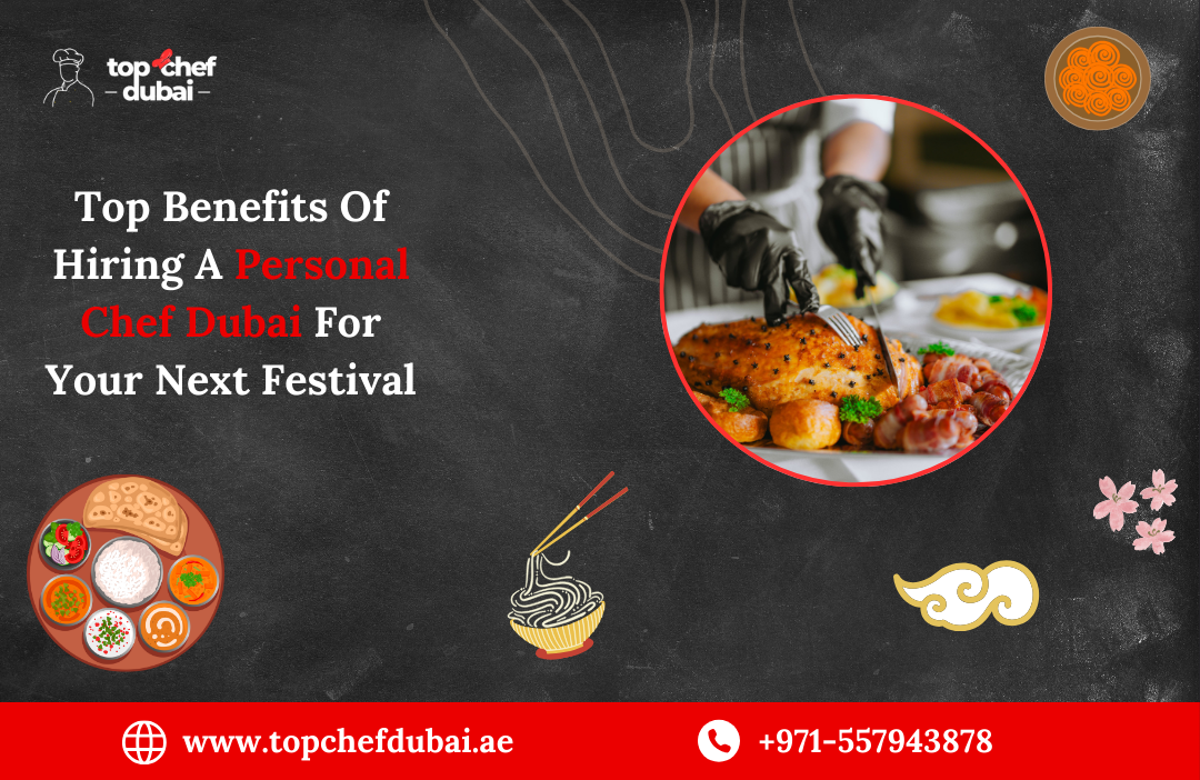 Top Benefits Of Hiring A Personal Chef In Dubai For Your Next Festival